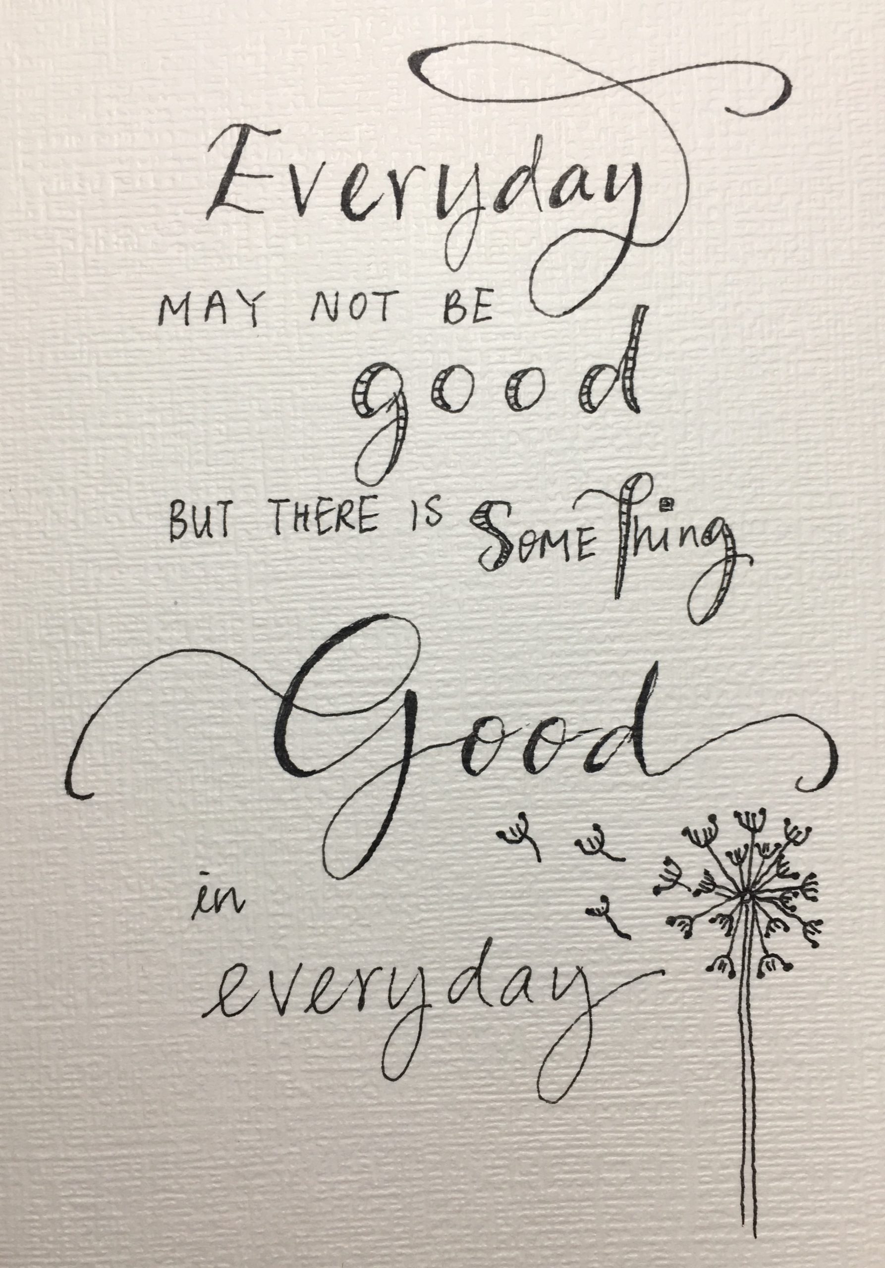 Everyday May Not Be Good But There is Something Good in Everyday